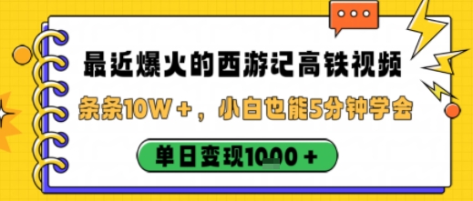 最近爆火的西游记高铁视频，条条10W＋，小白也能5分钟轻松上手，单日变现1k-百货大全
