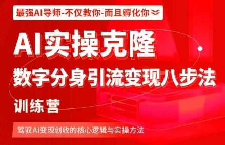 AI实操克隆:数字分身引流变现八步法训练营,驾驭AI变现创收的核心逻辑与实操方法