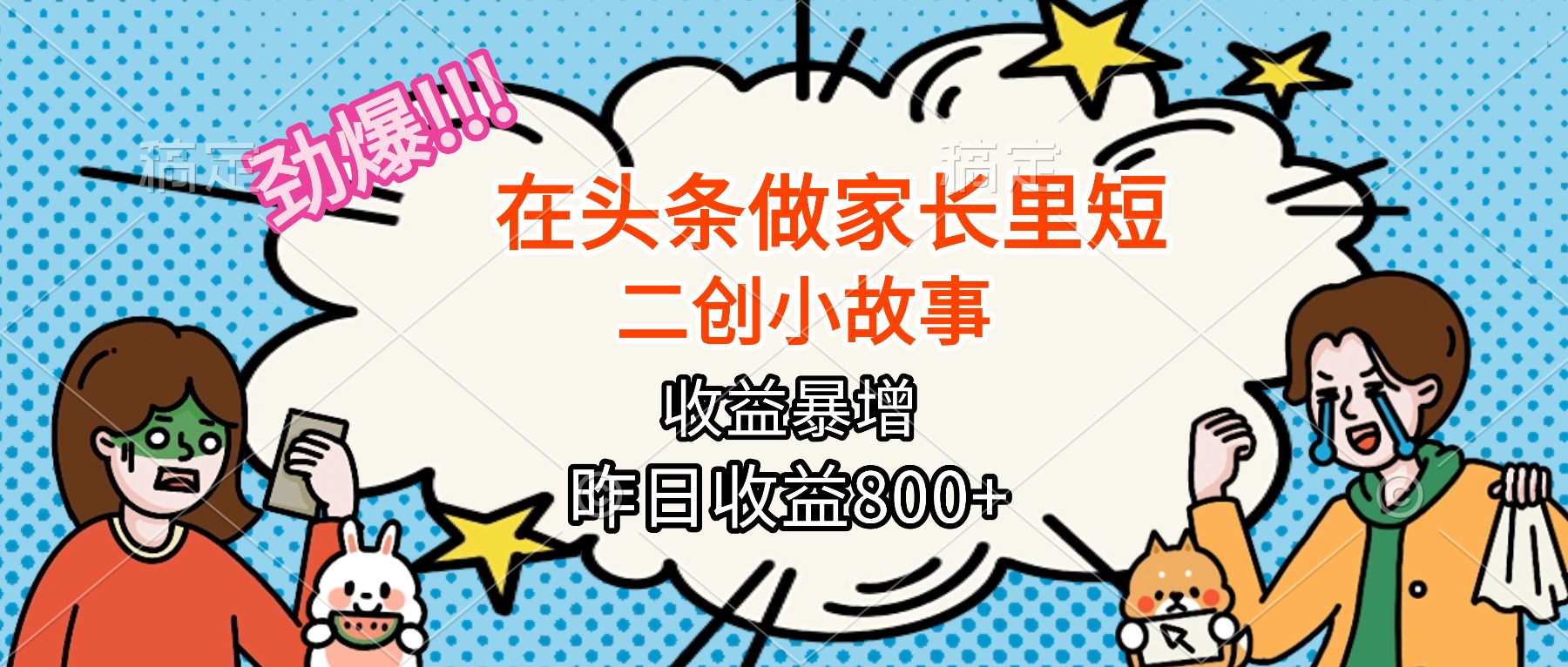 【劲爆】在头条做家长里短二创小故事，收益暴增，月入2W+-百货大全