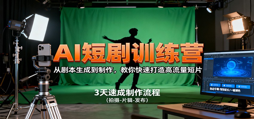 AI短剧训练营,从剧本生成到制作,教你快速打造高流量短片-百货大全