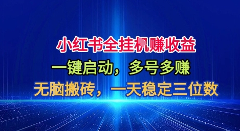 小红书全自动掘金项目，一键启动，无脑搬砖，一天稳定三位数【揭秘】-百货大全