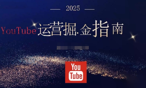 2025油管YouTuBe运营掘金指南，全方位帮你从零搭建油管运营体系-百货大全