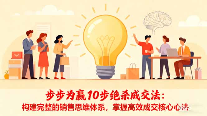 步步为赢10步绝杀成交法：构建完整的销售思维体系，掌握高效成交核心心法-百货大全