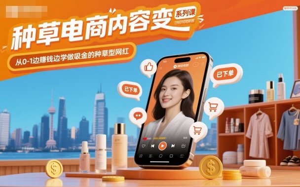 种草电商内容变现系列课，从0-1边賺钱边学做吸金的种草型网红-百货大全