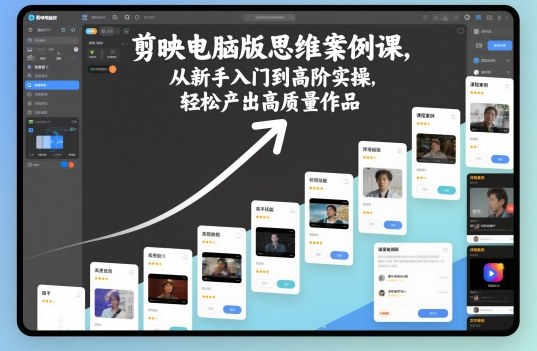 剪映电脑版思维案例课，从新手入门到高阶实操，轻松产出高质量作品-百货大全