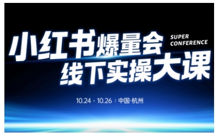 小红书爆量会线下实操大课(杭州10月24-26号),不废话，上实操，从0到1爆店实操方案-百货大全