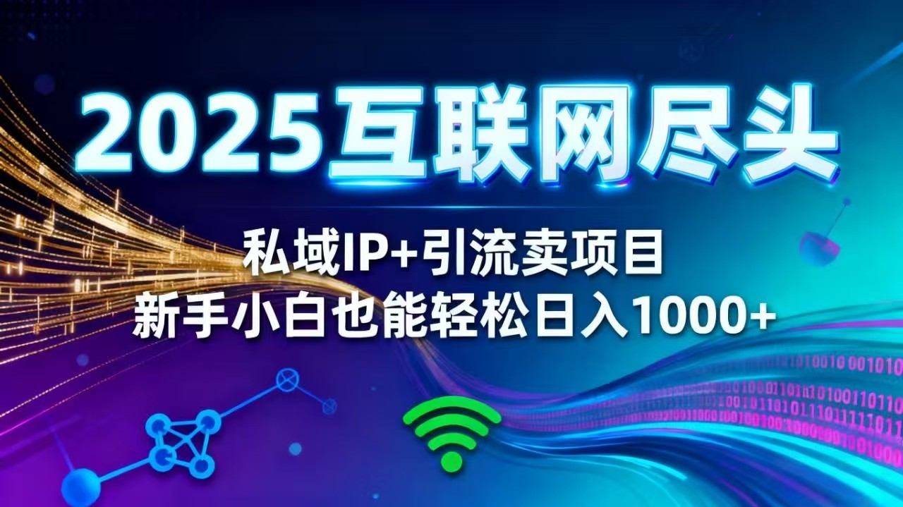 2025网创尽头王炸项目！私域 IP + 精准引流，新手小白在家躺赚日入 1000+-百货大全