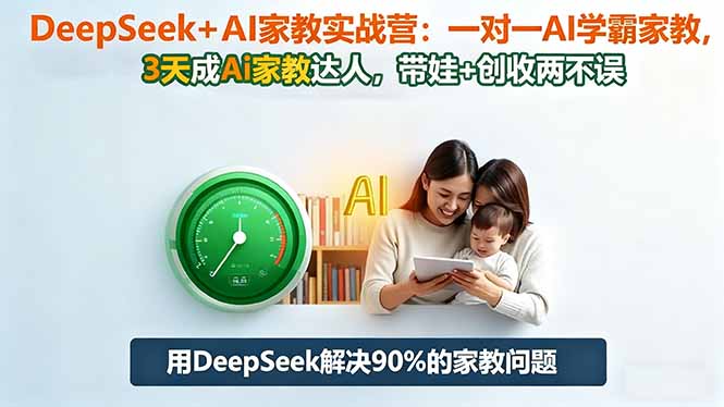DeepSeek+AI家教实战营：1对1AI学霸家教,3天成Ai家教达人,带娃+创收两不误-百货大全