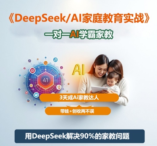 DeepSeek+Al家庭教育实战，一对一AI学霸家教，3天成Ai家教达人，带娃+创收两不误-百货大全