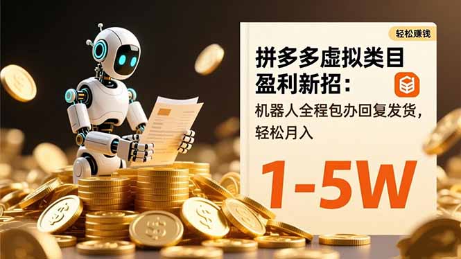 拼多多虚拟类目盈利新招：机器人全程包办回复发货，轻松月入 1-5W-百货大全