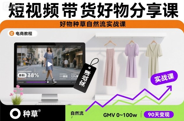 短视频带货好物分享课，好物种草自然流实战课-百货大全