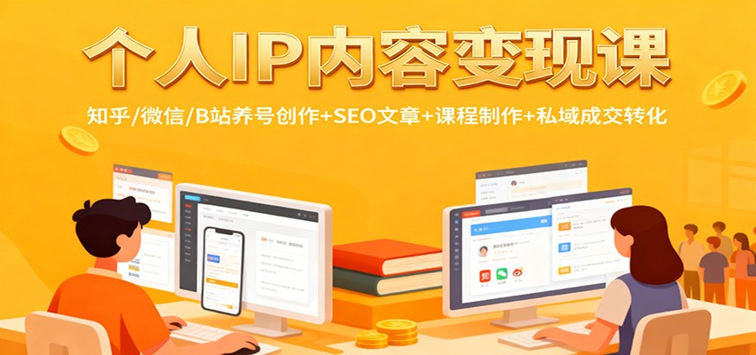 个人IP内容变现课：知乎/微信/B站养号创作+SEO文章+课程制作+私域成交转化-百货大全