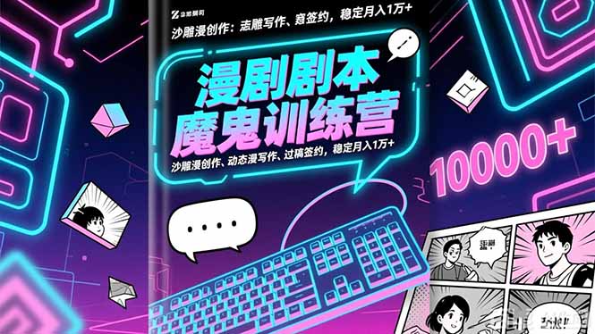 漫剧剧本魔鬼特训营：沙雕漫创作、动态漫写作、过稿签约，稳定月入1万+-百货大全
