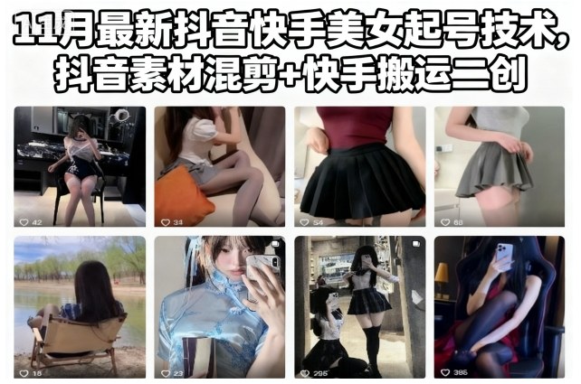 11月最新抖音快手美女起号技术，抖音素材混剪+快手搬运二创-百货大全
