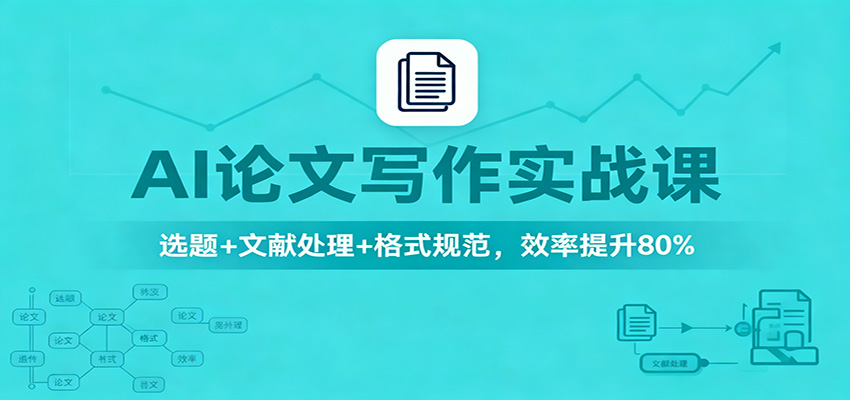 AI论文写作实战课：选题+文献处理+格式规范，效率提升80%-百货大全