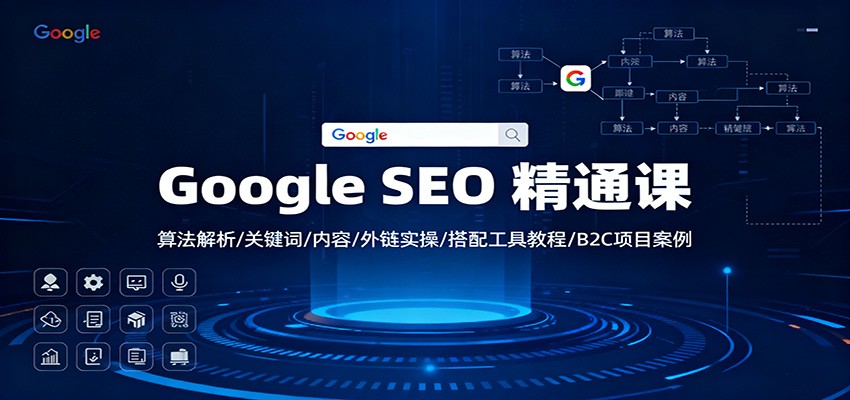 Google SEO 精通课：算法解析/关键词/内容/外链实操/搭配工具教程/B2C项目案例-百货大全