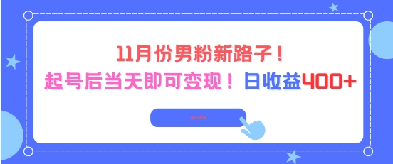 11月份男粉新路子，起号后当天即可变现，日收益4张-百货大全