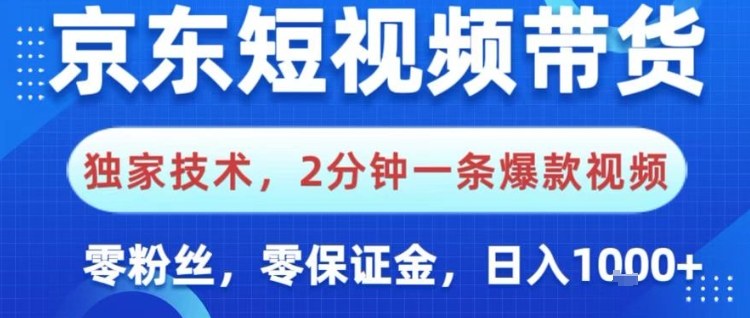 京东短视频带货，独家技术，2分钟一条爆款视频，0粉丝，0保证金，操作简单，日入1k【揭秘】-百货大全