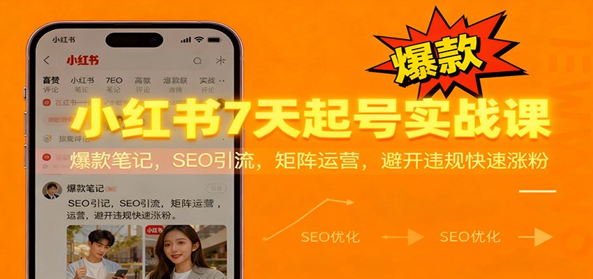 小红书7天起号实战课：爆款笔记，SEO引流，矩阵运营，避开违规快速涨粉-百货大全