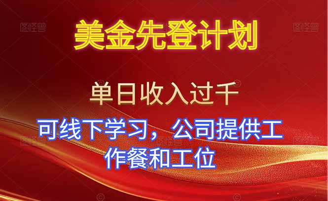 美金先登计划！单人单日收益可过千！可线下学习，公司提供工作餐和工位！-百货大全