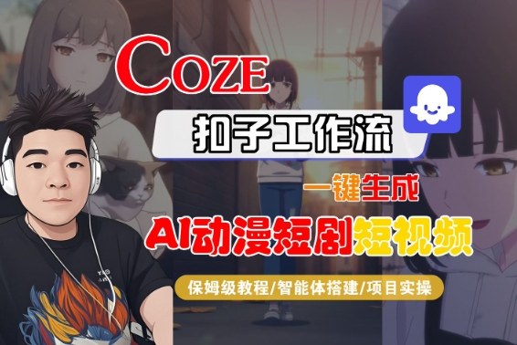 Coze扣子智能体工作流一键生成“AI动漫短剧“短视频，全流程保姆级教学-百货大全