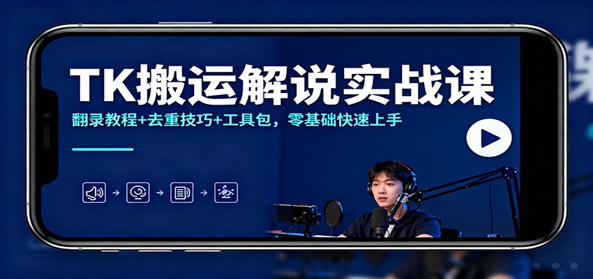 TK搬运解说实战课：翻录教程+去重技巧+工具包，零基础快速上手-百货大全
