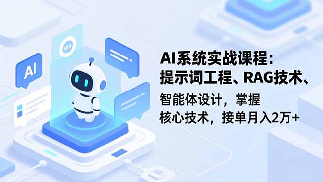 AI系统实战课程，提示词工程、RAG技术、智能体设计，掌握核心技术，接单月入2万+-百货大全