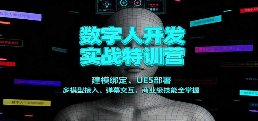 数字人开发实战特训营：建模绑定、UE5部署、多模型接入、弹幕交互，商业级技能全掌握-百货大全