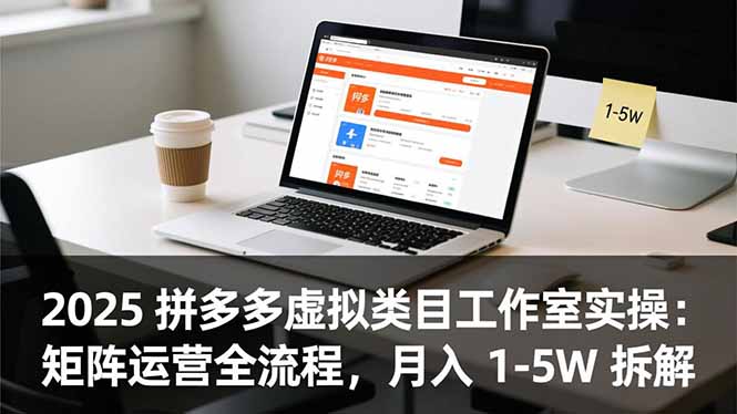 2025 拼多多虚拟类目工作室实操：矩阵运营全流程，月入 1-5W 拆解-百货大全