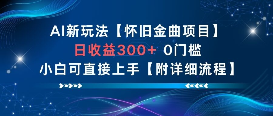 AI新玩法，怀旧金曲项目，日收益3张+，0门槛小白可直接上手【附详细流程】-百货大全