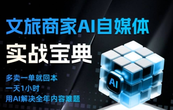 文旅商家AI自媒体实战课，告别无效内卷，用AI重塑文旅自媒体运营思维-百货大全