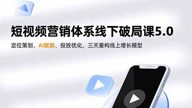 短视频营销体系线下破局课5.0，定位策划、AI赋能、投放优化，三天重构线上增长模型-百货大全