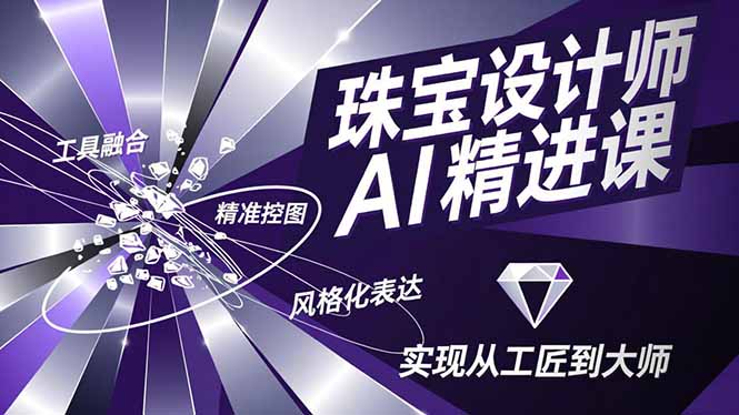 珠宝设计师AI精进课，工具融合、精准控图、风格化表达，实现从工匠到大师-百货大全