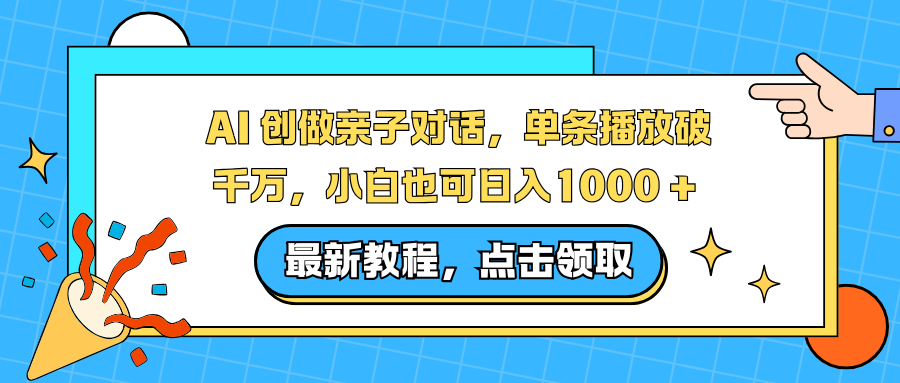 AI 创做亲子对话，单条播放破千万，小白也可日入1000 +-百货大全