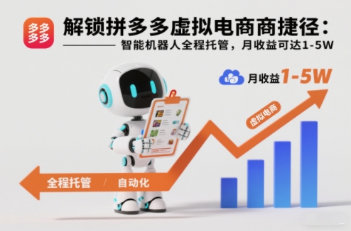 解锁拼多多虚拟电商捷径：智能机器人全程托管，月收益可达1-5W【揭秘】-百货大全