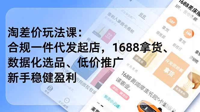 淘差价玩法课：合规一件代发起店，1688拿货、数据化选品、低价推广，新手稳健盈利(更新12月-百货大全