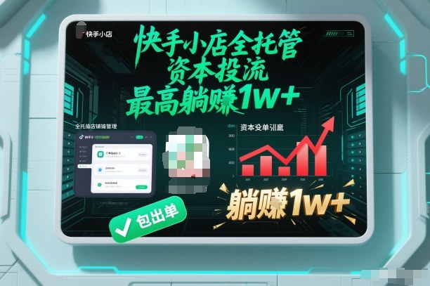 【快手小店全托管】资本投流，包出单，最高躺賺1w+【揭秘】-百货大全