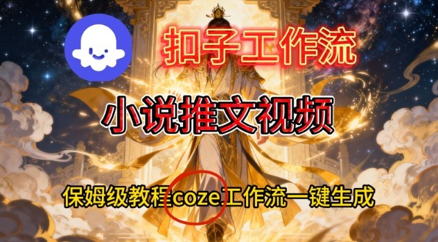 Coze扣子智能体工作流一键生成小说推文视频，保姆级搭建教学-百货大全
