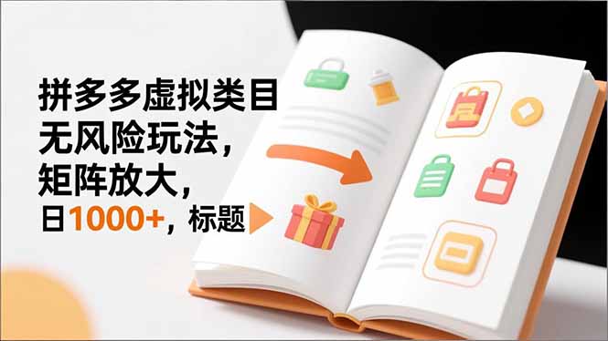 新手必看｜拼多多虚拟类目无风险玩法，矩阵放大，日1000+-百货大全