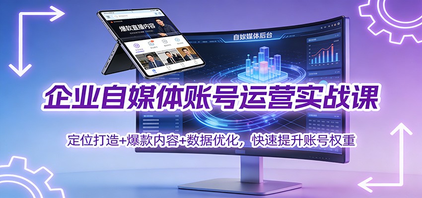 企业自媒体账号运营实战课：定位打造+ 爆款内容+数据优化，快速提升账号权重-百货大全