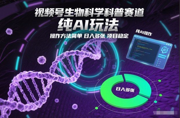 视频号生物科学科普赛道，纯AI玩法，操作方法简单，日入多张，项目稳定-百货大全