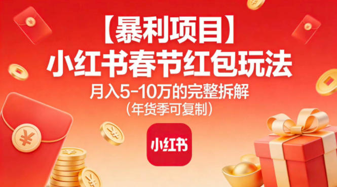 【暴利项目】小红书春节红包玩法月入5W的完整拆解(年货季可复制)-百货大全