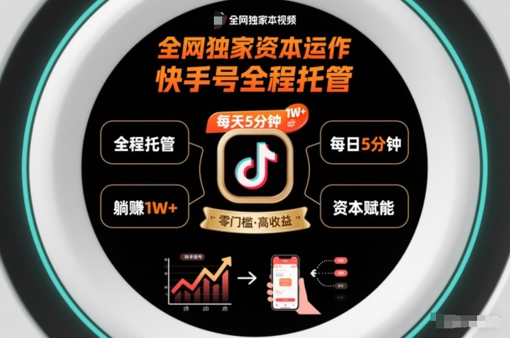 全网独家资本运作，全程托管快手号，每天5分钟最高躺賺1W+【揭秘】-百货大全