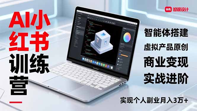 AI小红书训练营2.0，智能体搭建、虚拟产品原创、商业变现，实战进阶，实现个人副业月入3万+-百货大全