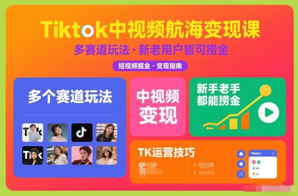 Tiktok中视频航海变现课，多个赛道玩法，新手老手都能在TK中视频捞金-百货大全