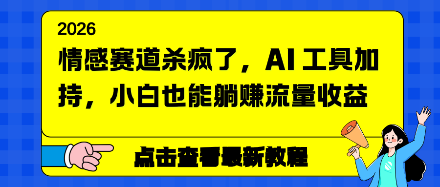 情感赛道杀疯了，AI 工具加持，小白也能躺赚流量收益-百货大全