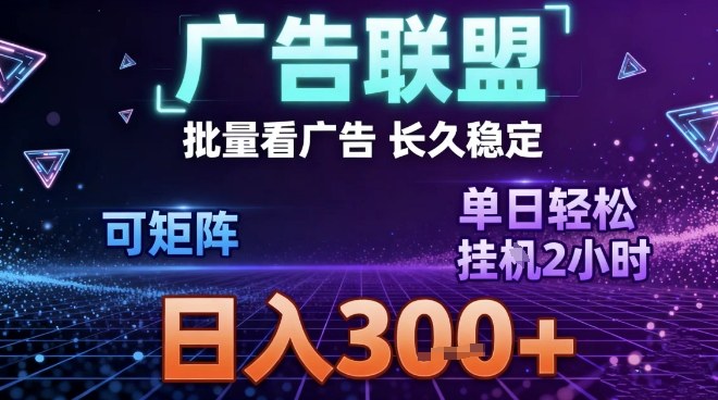 最新广告联盟全自动掘金，长期稳定，单窗口最高收益30+，可矩阵日入3张【揭秘】-百货大全