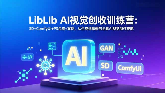 LibLIb AI视觉创收训练营：SD+ComfyUI+PS合成+案例，从生成到精修的全套AI视觉创作技能-百货大全