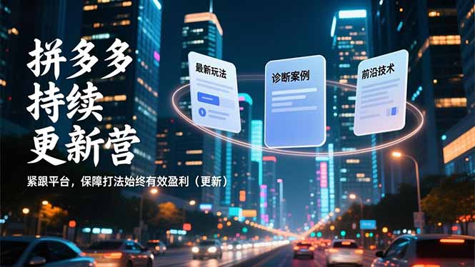 拼多多持续更新营，最新玩法、诊断案例、前沿技术，紧跟平台，保障打法始终有效盈利(更新-百货大全