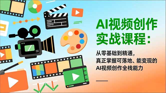 AI视频创作实战课程：从零基础到精通，真正掌握可落地、能变现的AI视频创作全栈能力-百货大全